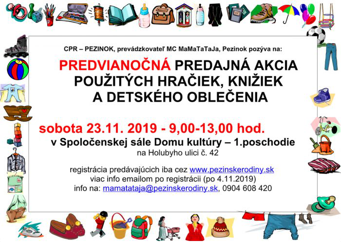 CPR - Pezinok, prevádzkovateľ MC MaMaTaTaJa v Pezinku, pozýva na Predvianočná predajná akcia použitých hračiek, knižiek a detského oblečenia sobota 23. 11. 2019 v čase 9.00 - 13.00 v Spoločenskej sále Domu kultúry na Holubyho č. 42 - 1. poschodie na Holubyho ulici č. 42. Registrácia predávajúcich iba cez www.pezinskerodiny.sk, viac info e-mailom po registrácii. Info na mamatataja@pezinskerodiny.sk, 0904 608 420