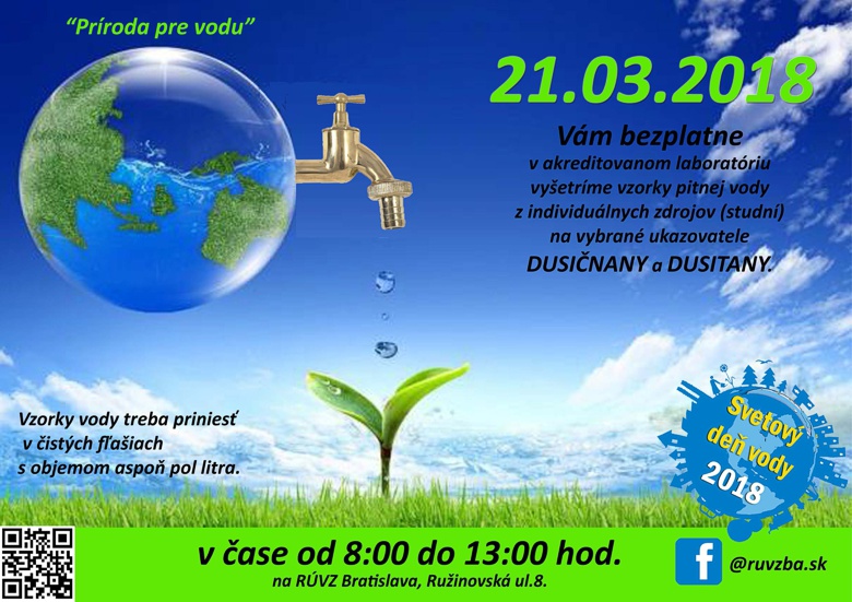 Plagát  - "Príroda pre vodu" 21. 03. 2018 Vám bezplatne v akreditovanom laboratóriu vyšetríme vzorky pitnej vody z individuálnych zdrojov (studní) na vybrané ukazovatele DUSIČNANY a DUSITANY. Vzorky vody treba priniesť v čistých fľašiach s objemom aspoň pol litra v čase od 8.00 do 13.00 hod. na RÚVZ Bratislava, Ružinovská ul. 8